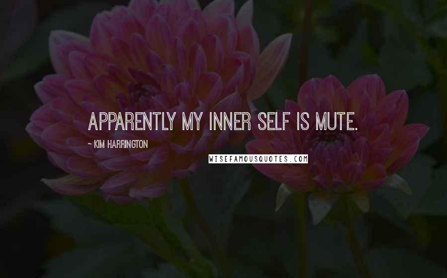 Kim Harrington Quotes: Apparently my inner self is mute.