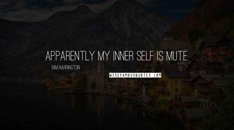 Kim Harrington Quotes: Apparently my inner self is mute.