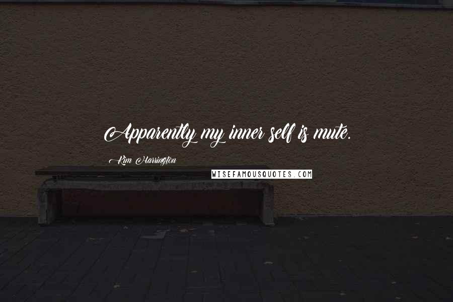 Kim Harrington Quotes: Apparently my inner self is mute.