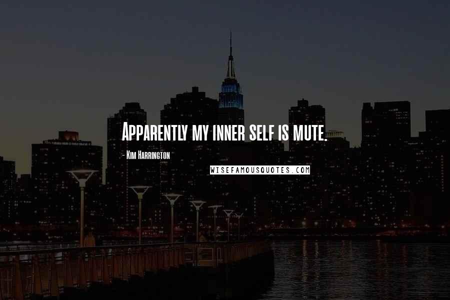 Kim Harrington Quotes: Apparently my inner self is mute.