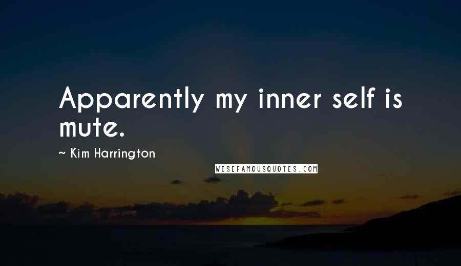 Kim Harrington Quotes: Apparently my inner self is mute.