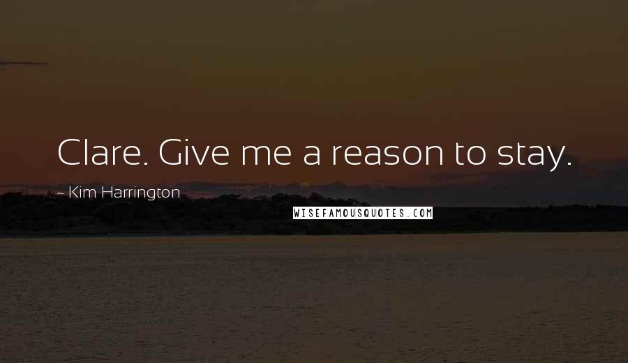 Kim Harrington Quotes: Clare. Give me a reason to stay.