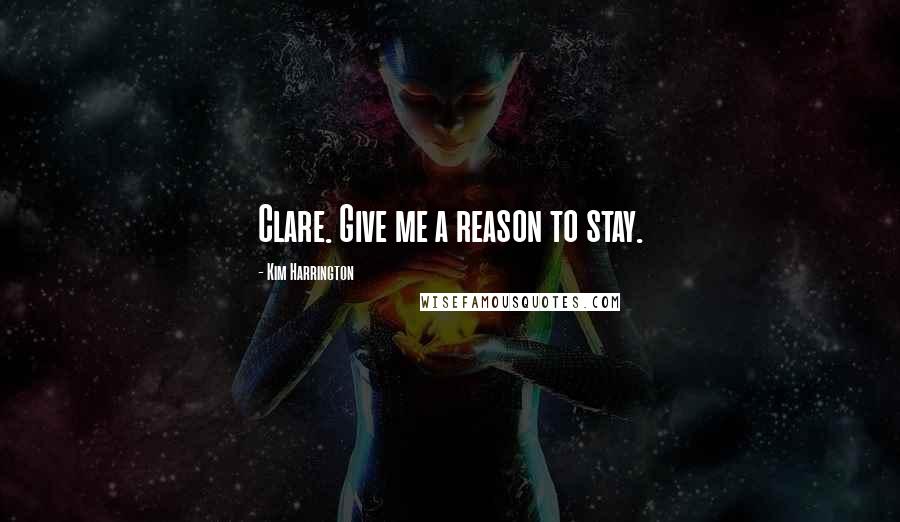 Kim Harrington Quotes: Clare. Give me a reason to stay.