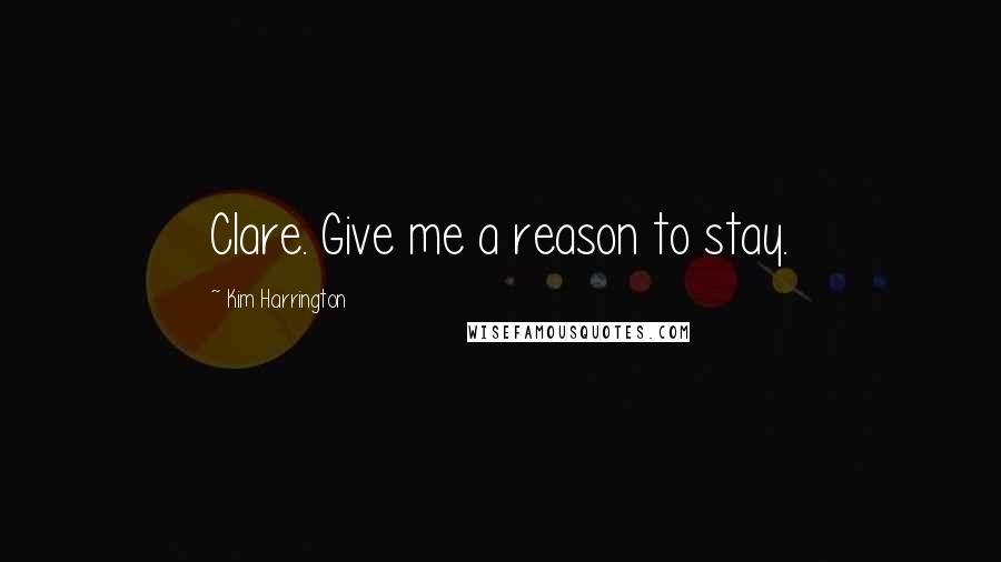 Kim Harrington Quotes: Clare. Give me a reason to stay.