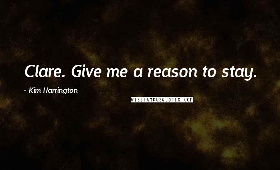 Kim Harrington Quotes: Clare. Give me a reason to stay.