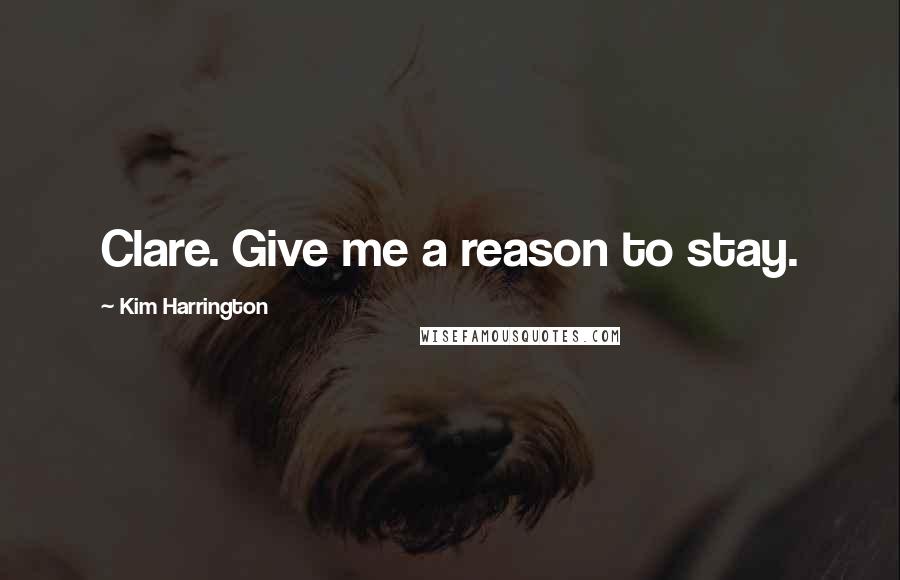 Kim Harrington Quotes: Clare. Give me a reason to stay.