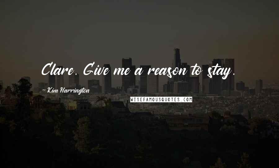 Kim Harrington Quotes: Clare. Give me a reason to stay.