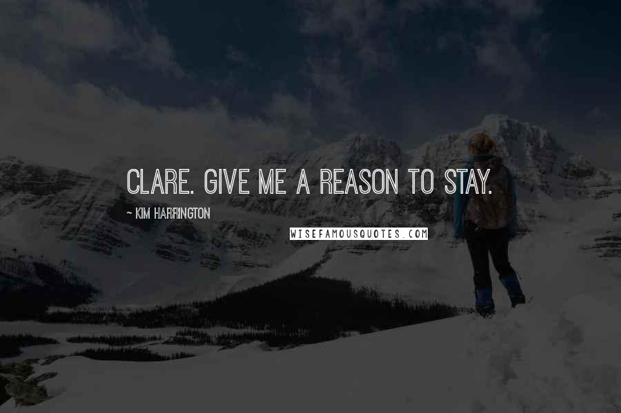 Kim Harrington Quotes: Clare. Give me a reason to stay.