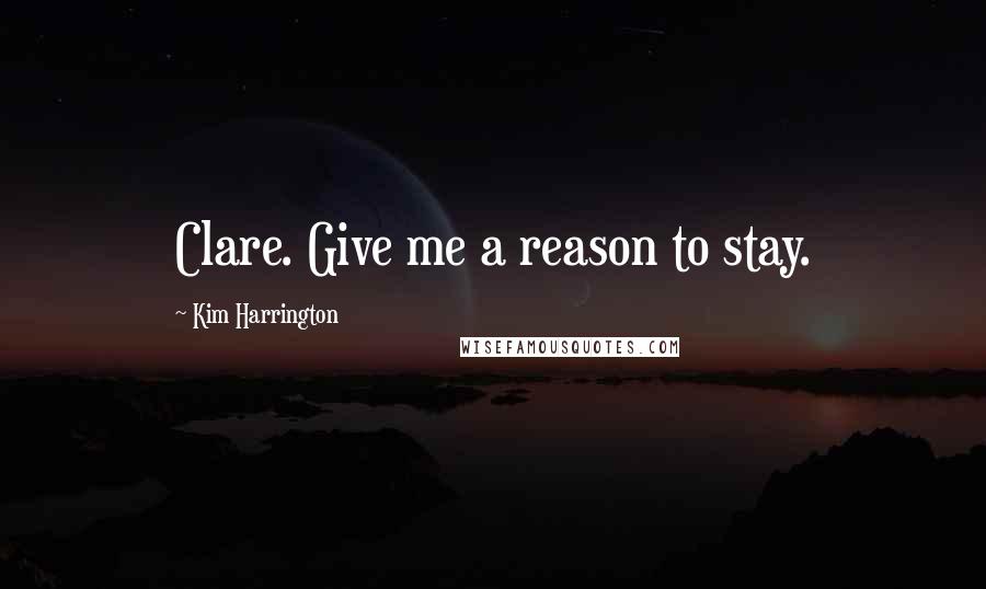 Kim Harrington Quotes: Clare. Give me a reason to stay.