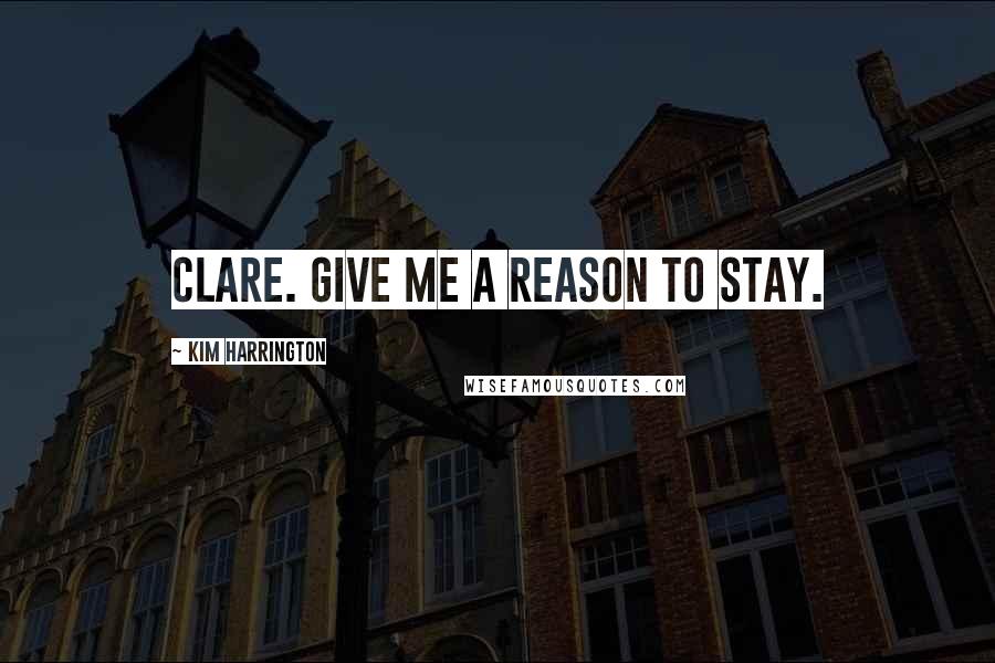 Kim Harrington Quotes: Clare. Give me a reason to stay.