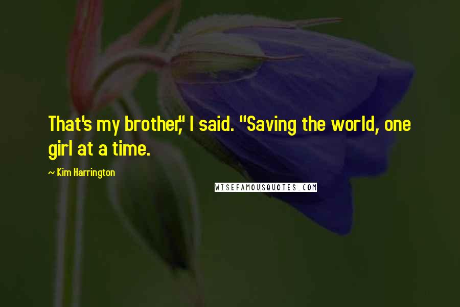 Kim Harrington Quotes: That's my brother," I said. "Saving the world, one girl at a time.