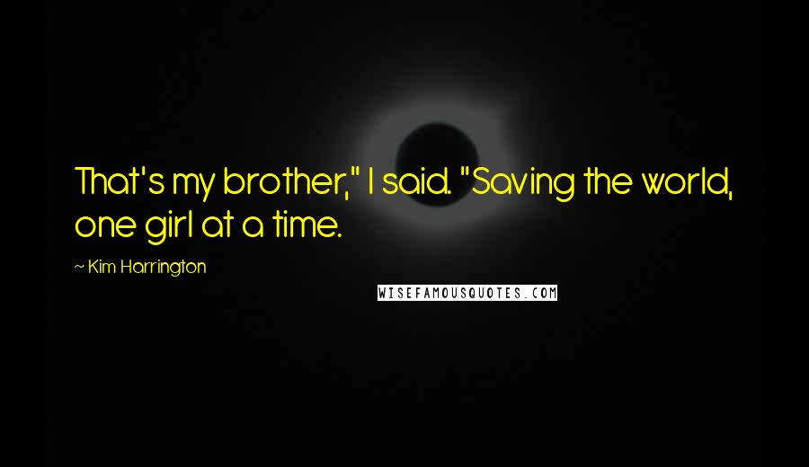 Kim Harrington Quotes: That's my brother," I said. "Saving the world, one girl at a time.