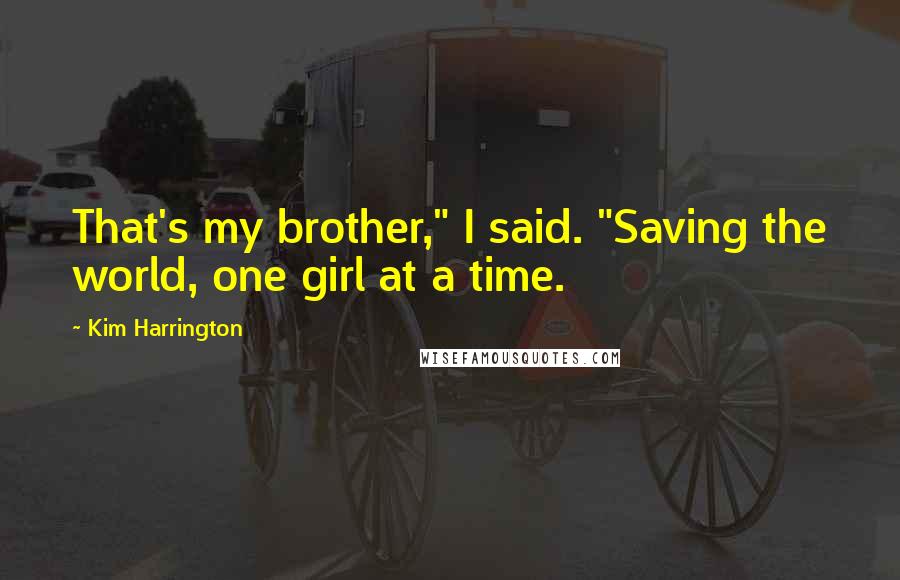 Kim Harrington Quotes: That's my brother," I said. "Saving the world, one girl at a time.
