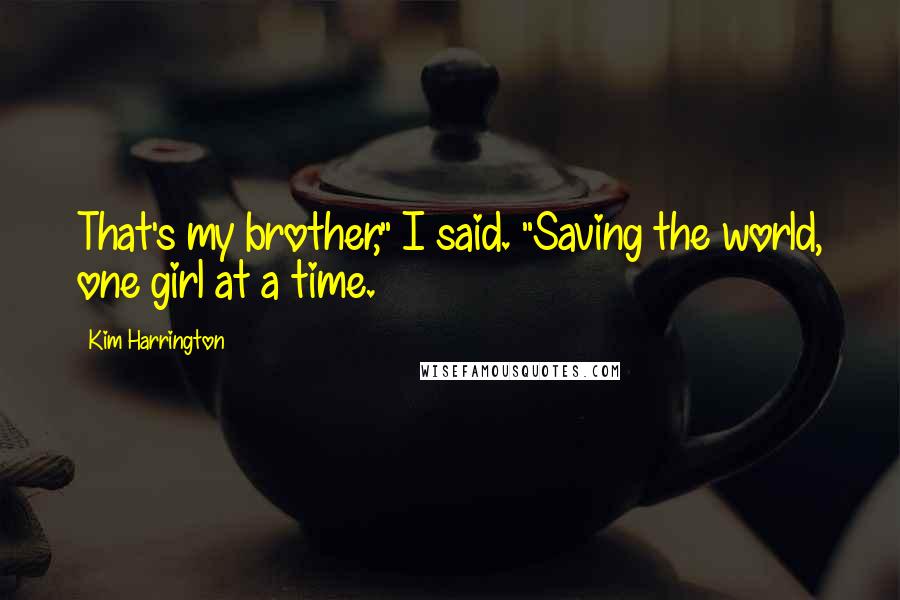 Kim Harrington Quotes: That's my brother," I said. "Saving the world, one girl at a time.