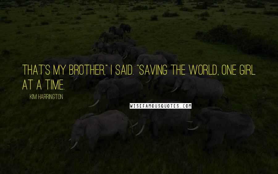 Kim Harrington Quotes: That's my brother," I said. "Saving the world, one girl at a time.