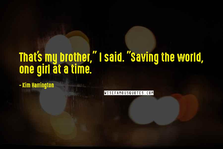 Kim Harrington Quotes: That's my brother," I said. "Saving the world, one girl at a time.