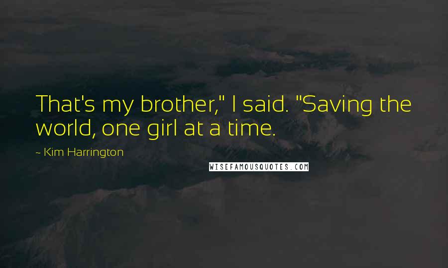 Kim Harrington Quotes: That's my brother," I said. "Saving the world, one girl at a time.