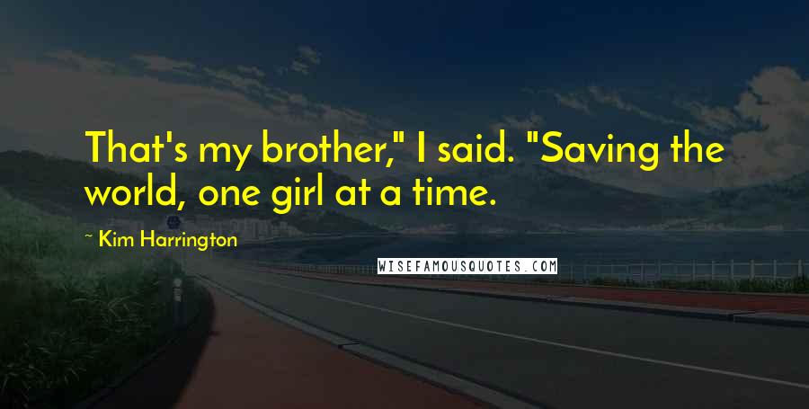 Kim Harrington Quotes: That's my brother," I said. "Saving the world, one girl at a time.