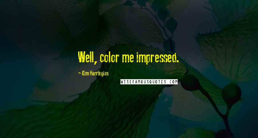 Kim Harrington Quotes: Well, color me impressed.