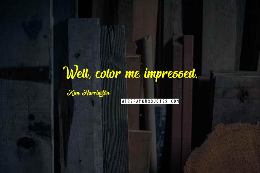 Kim Harrington Quotes: Well, color me impressed.