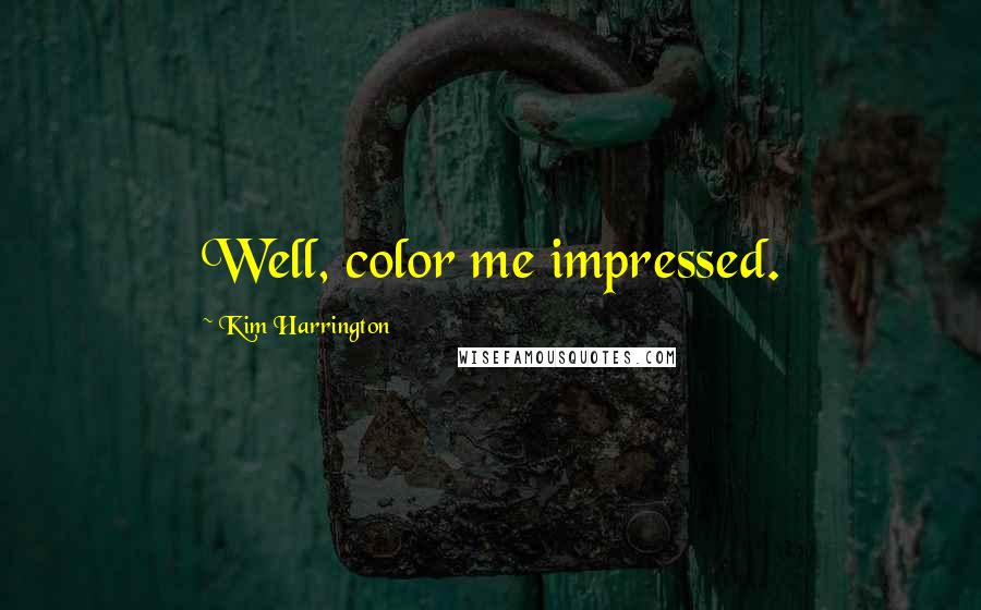 Kim Harrington Quotes: Well, color me impressed.