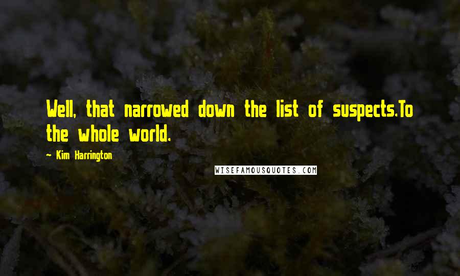 Kim Harrington Quotes: Well, that narrowed down the list of suspects.To the whole world.