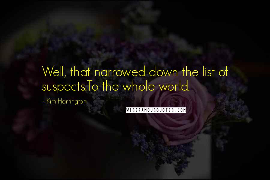 Kim Harrington Quotes: Well, that narrowed down the list of suspects.To the whole world.