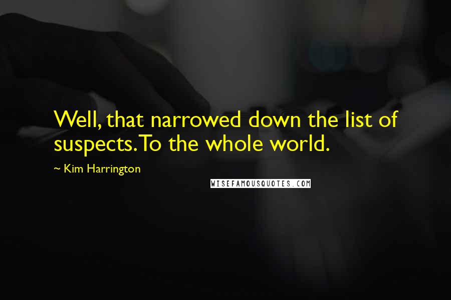 Kim Harrington Quotes: Well, that narrowed down the list of suspects.To the whole world.