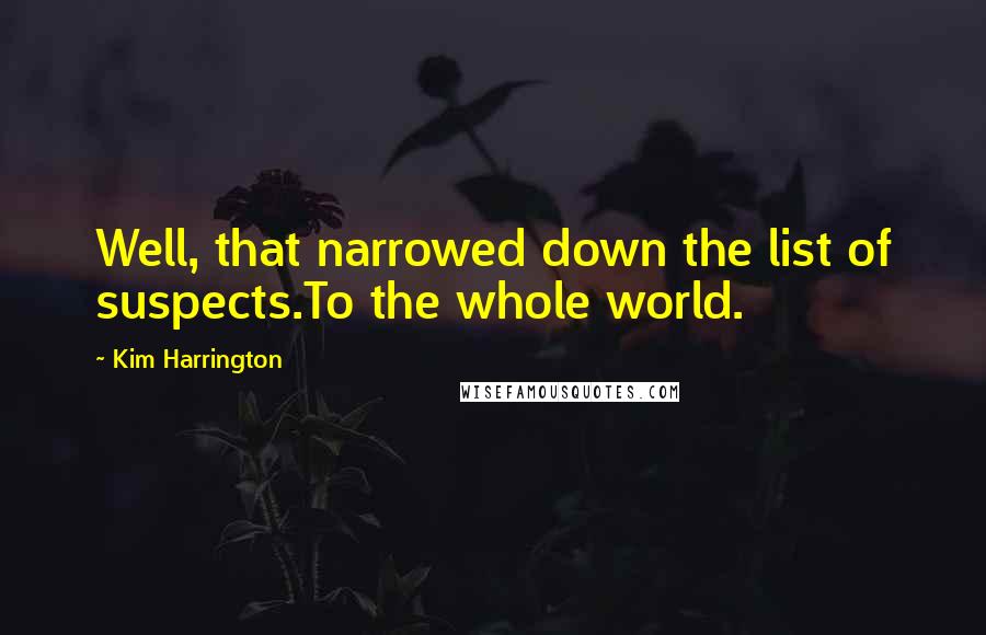 Kim Harrington Quotes: Well, that narrowed down the list of suspects.To the whole world.