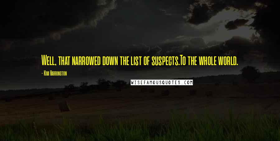 Kim Harrington Quotes: Well, that narrowed down the list of suspects.To the whole world.