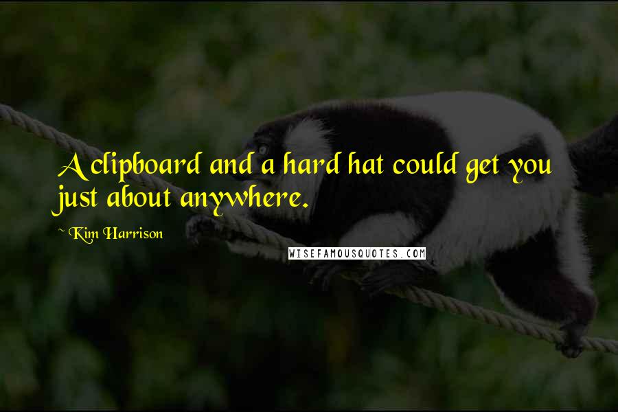 Kim Harrison Quotes: A clipboard and a hard hat could get you just about anywhere.