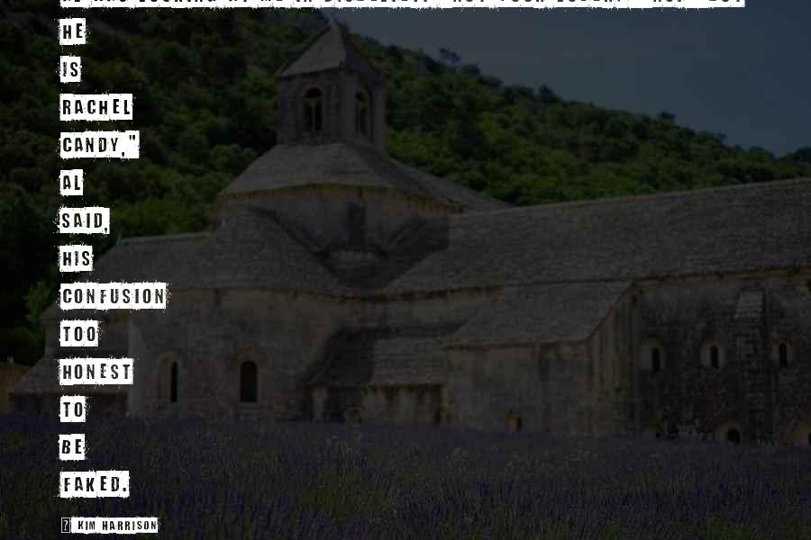 Kim Harrison Quotes: Al was looking at me in disbelief. "Not your lover?""No.""But he is Rachel candy," Al said, his confusion too honest to be faked.