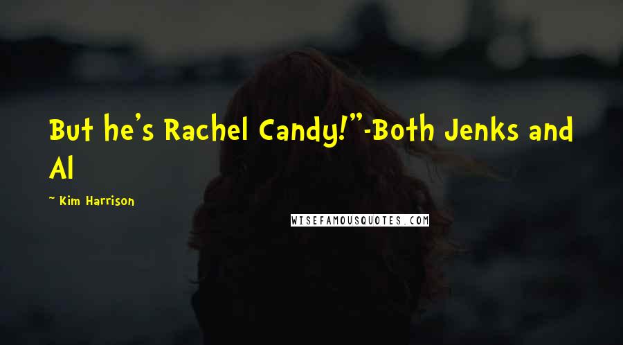 Kim Harrison Quotes: But he's Rachel Candy!"-Both Jenks and Al