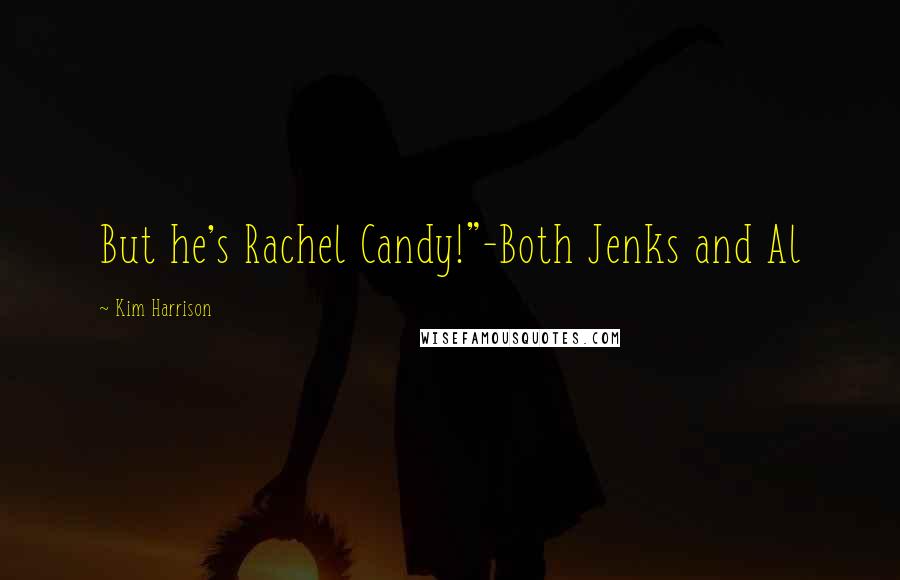 Kim Harrison Quotes: But he's Rachel Candy!"-Both Jenks and Al