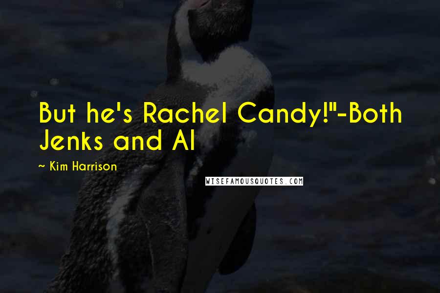 Kim Harrison Quotes: But he's Rachel Candy!"-Both Jenks and Al