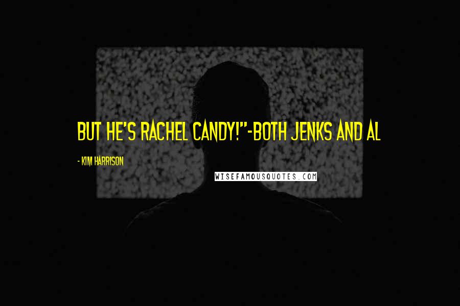 Kim Harrison Quotes: But he's Rachel Candy!"-Both Jenks and Al