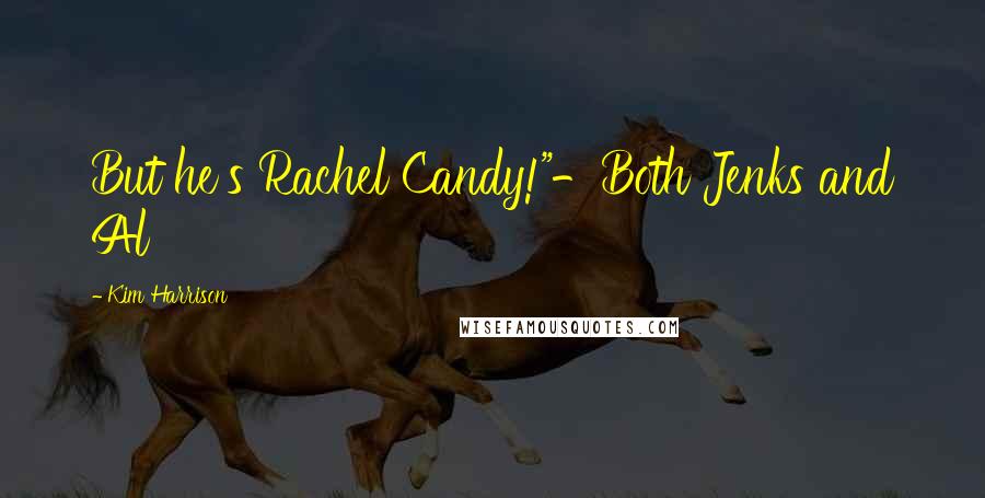 Kim Harrison Quotes: But he's Rachel Candy!"-Both Jenks and Al