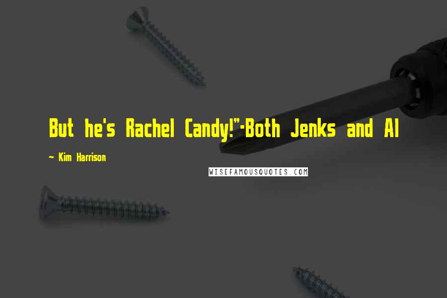 Kim Harrison Quotes: But he's Rachel Candy!"-Both Jenks and Al