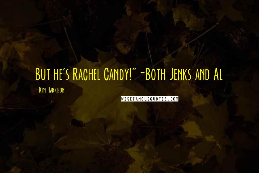 Kim Harrison Quotes: But he's Rachel Candy!"-Both Jenks and Al