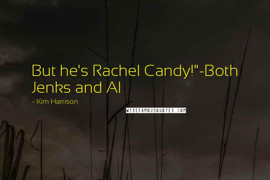 Kim Harrison Quotes: But he's Rachel Candy!"-Both Jenks and Al