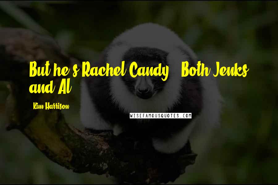 Kim Harrison Quotes: But he's Rachel Candy!"-Both Jenks and Al