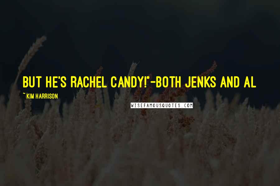 Kim Harrison Quotes: But he's Rachel Candy!"-Both Jenks and Al