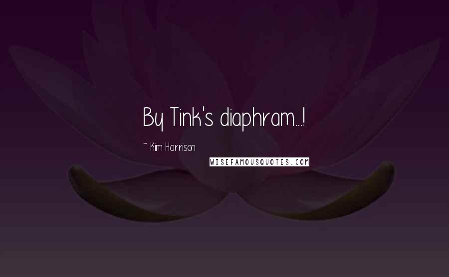 Kim Harrison Quotes: By Tink's diaphram...!