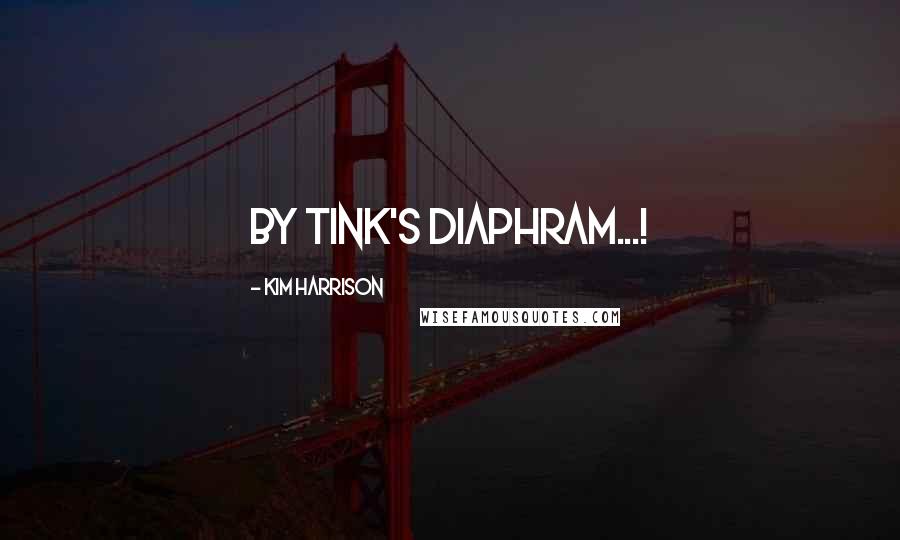 Kim Harrison Quotes: By Tink's diaphram...!