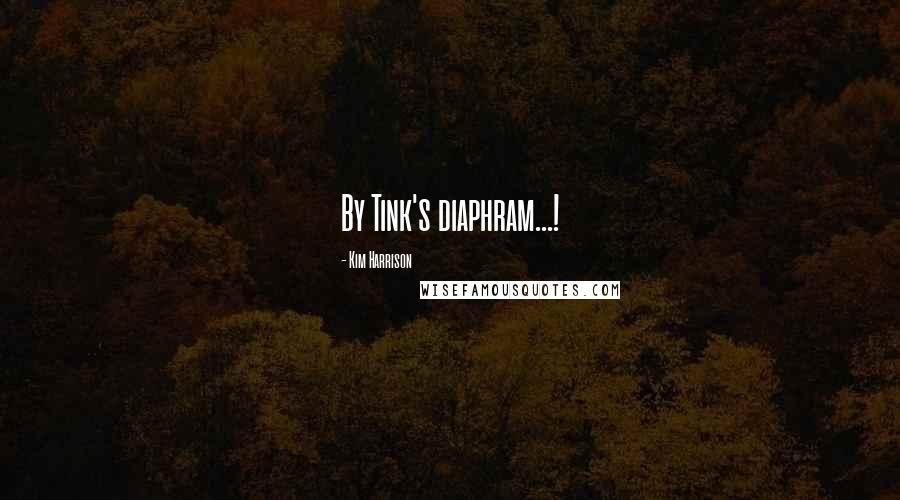 Kim Harrison Quotes: By Tink's diaphram...!