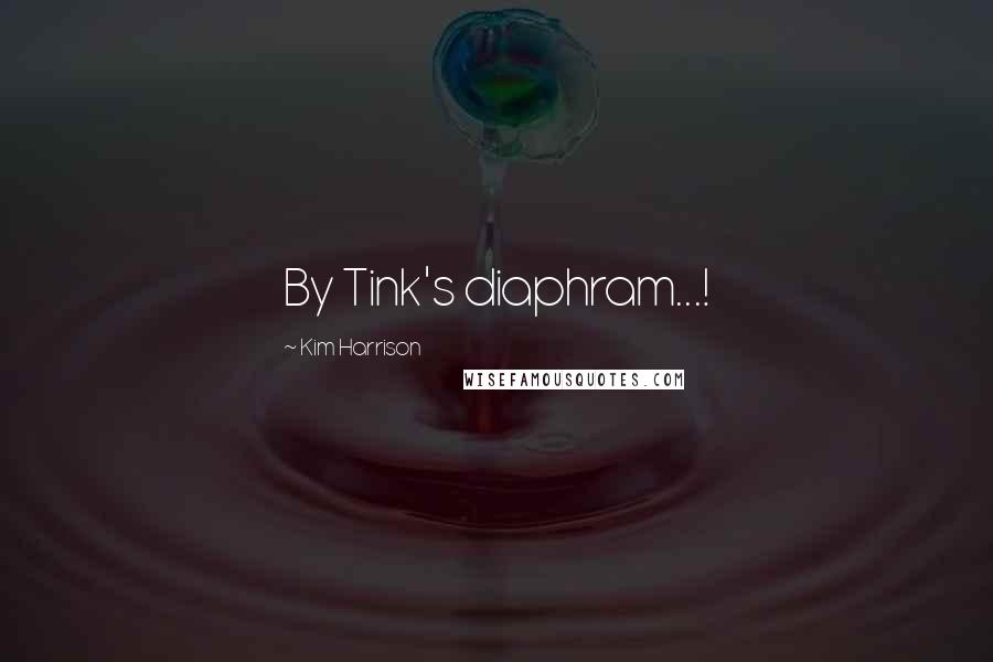 Kim Harrison Quotes: By Tink's diaphram...!