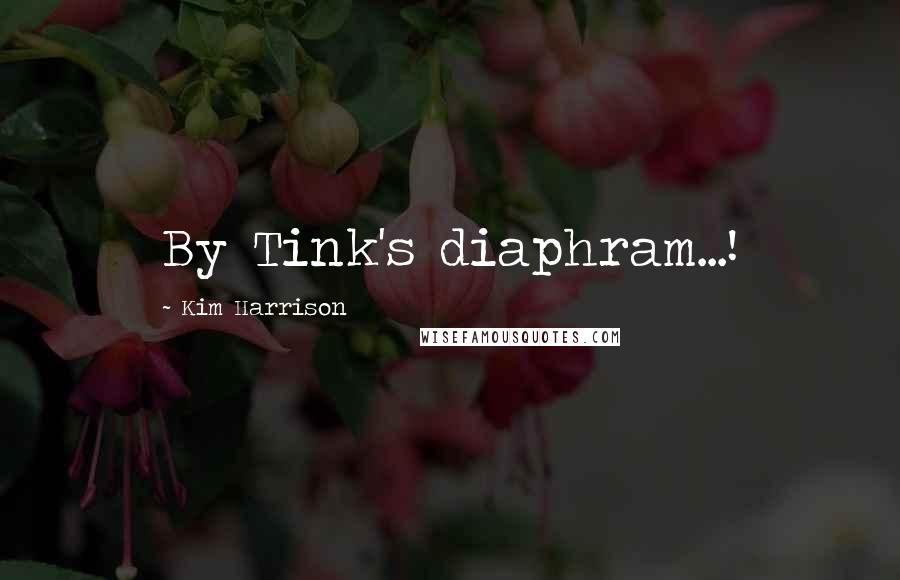 Kim Harrison Quotes: By Tink's diaphram...!