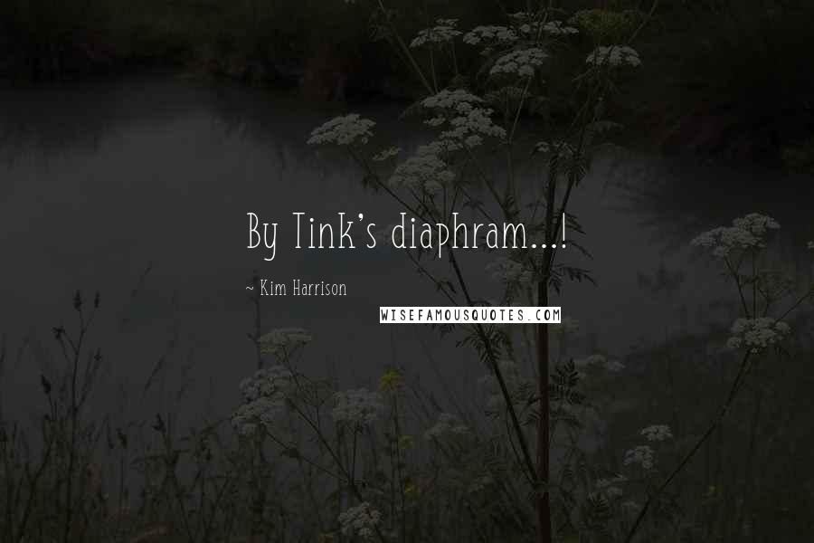 Kim Harrison Quotes: By Tink's diaphram...!