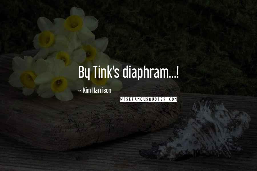 Kim Harrison Quotes: By Tink's diaphram...!