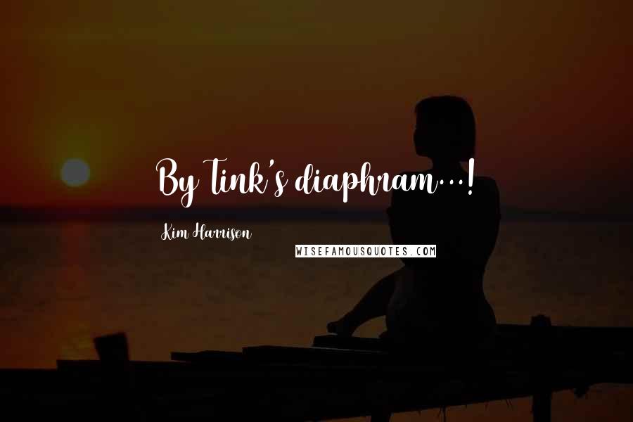 Kim Harrison Quotes: By Tink's diaphram...!
